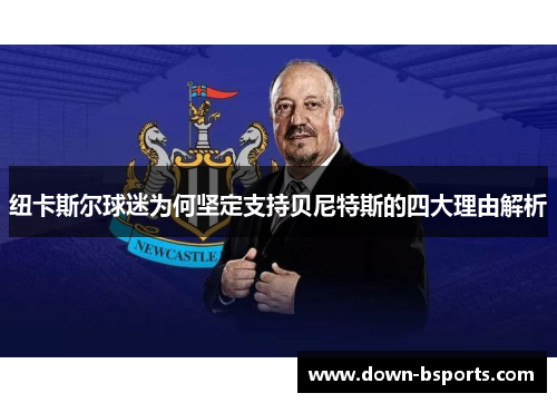 纽卡斯尔球迷为何坚定支持贝尼特斯的四大理由解析