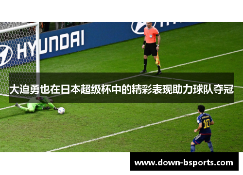 大迫勇也在日本超级杯中的精彩表现助力球队夺冠