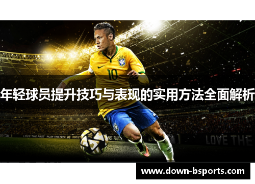 年轻球员提升技巧与表现的实用方法全面解析