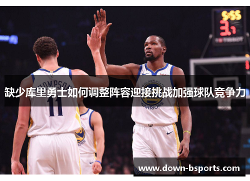缺少库里勇士如何调整阵容迎接挑战加强球队竞争力