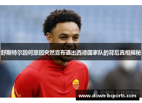 舒斯特尔因何原因突然宣布退出西德国家队的背后真相揭秘